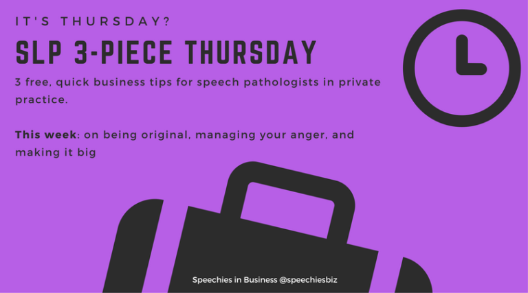 SLP Three-Piece Thursday 6: on being original, managing your anger, and making it big